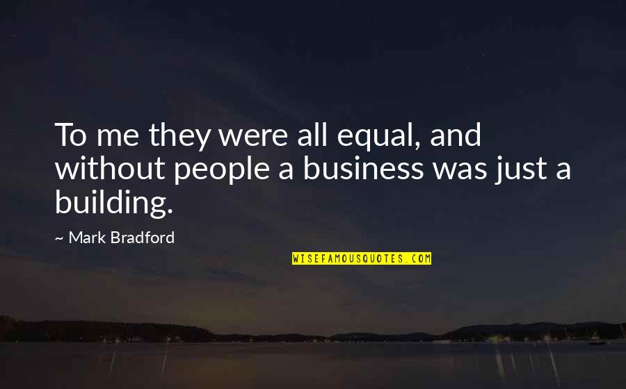 Building A Business Quotes By Mark Bradford: To me they were all equal, and without