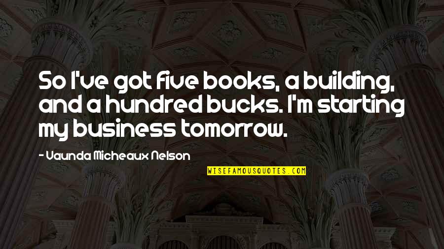 Building A Business Quotes By Vaunda Micheaux Nelson: So I've got five books, a building, and
