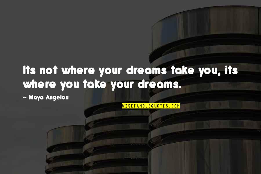 Building A Car Quotes By Maya Angelou: Its not where your dreams take you, its