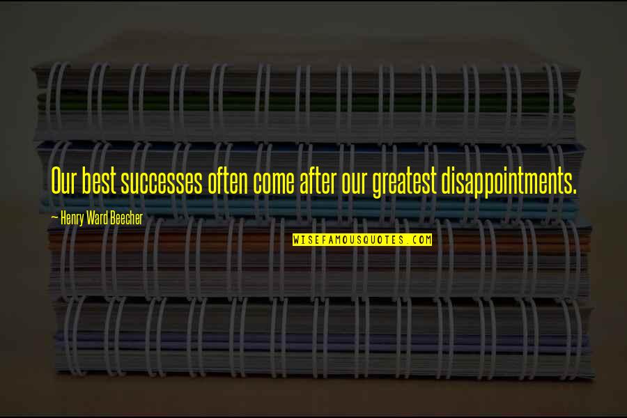 Building A Career Quotes By Henry Ward Beecher: Our best successes often come after our greatest