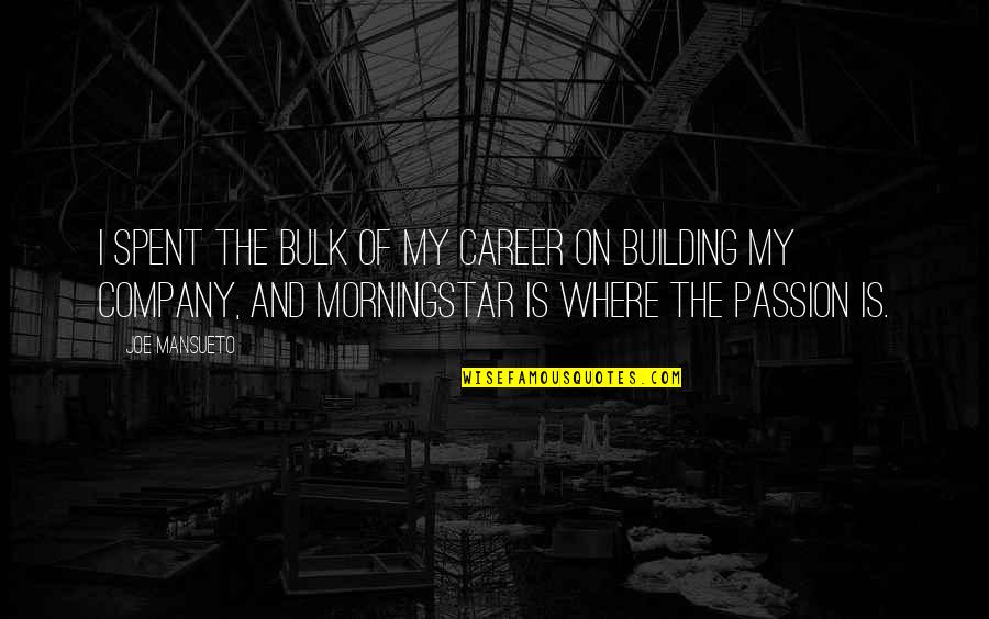 Building A Career Quotes By Joe Mansueto: I spent the bulk of my career on