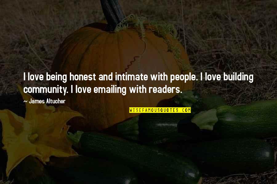 Building A Community Quotes By James Altucher: I love being honest and intimate with people.