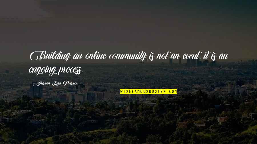 Building A Community Quotes By Sharon Lina Pearce: Building an online community is not an event,