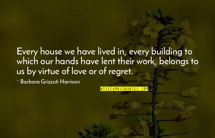 Building A Home Quotes By Barbara Grizzuti Harrison: Every house we have lived in, every building