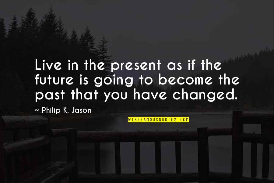 Building A Home Quotes By Philip K. Jason: Live in the present as if the future