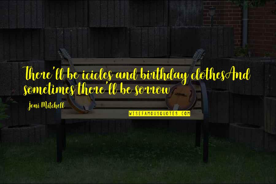 Building A House From Pure Heart Quotes By Joni Mitchell: There'll be icicles and birthday clothesAnd sometimes there'll