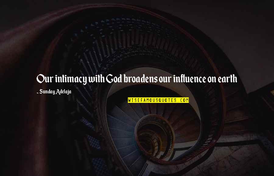 Building A House From Pure Heart Quotes By Sunday Adelaja: Our intimacy with God broadens our influence on Building A House From Pure Heart Quotes By Sunday Adelaja: Our intimacy with God broadens our influence on