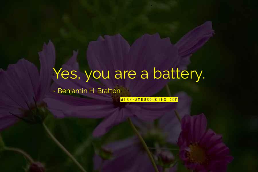 Building A House On Sand Quotes By Benjamin H. Bratton: Yes, you are a battery. Building A House On Sand Quotes By Benjamin H. Bratton: Yes, you are a battery.