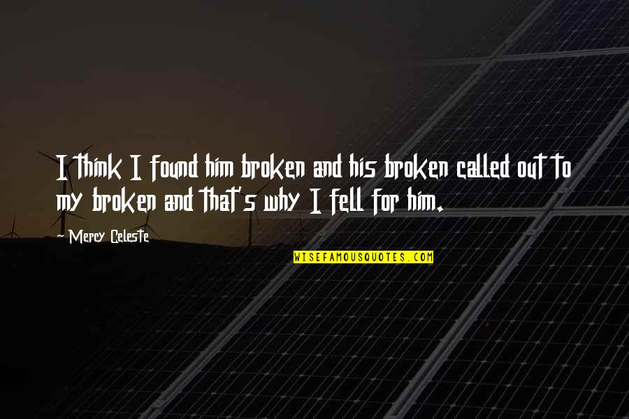 Building A House On Sand Quotes By Mercy Celeste: I think I found him broken and his Building A House On Sand Quotes By Mercy Celeste: I think I found him broken and his