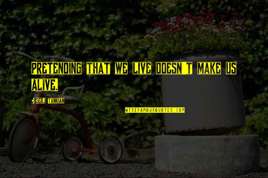 Building A House On Sand Quotes By Serj Tankian: Pretending that we live doesn't make us alive. Building A House On Sand Quotes By Serj Tankian: Pretending that we live doesn't make us alive.