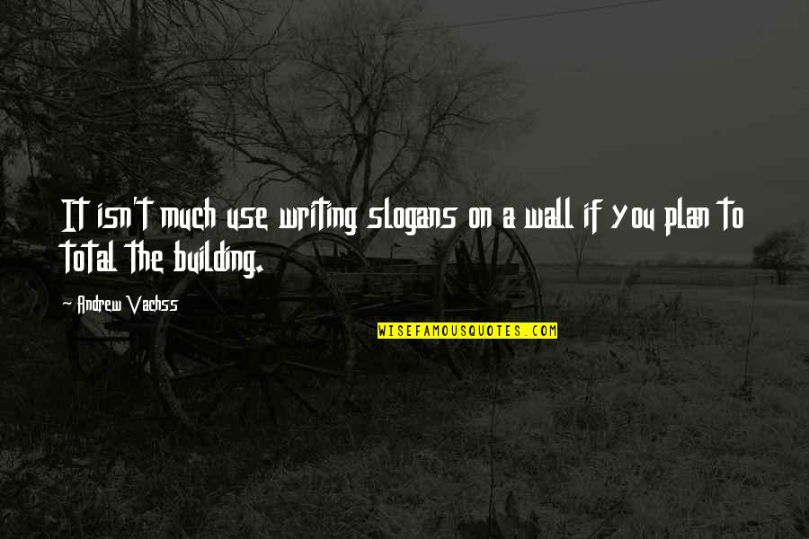 Building A Wall Quotes By Andrew Vachss: It isn't much use writing slogans on a