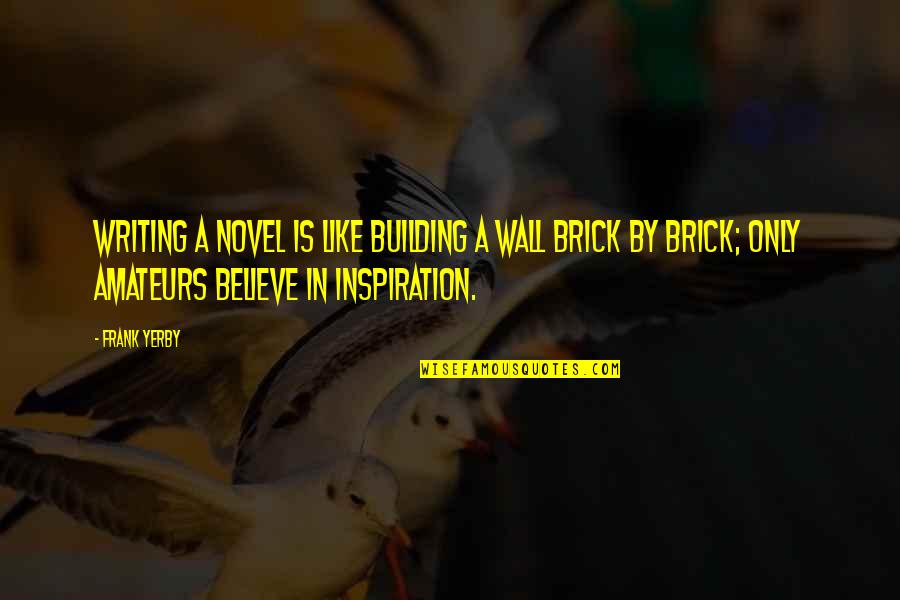 Building A Wall Quotes By Frank Yerby: Writing a novel is like building a wall