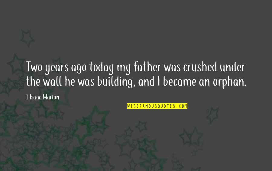 Building A Wall Quotes By Isaac Marion: Two years ago today my father was crushed