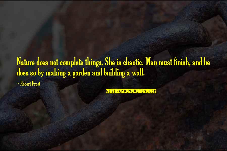 Building A Wall Quotes By Robert Frost: Nature does not complete things. She is chaotic.