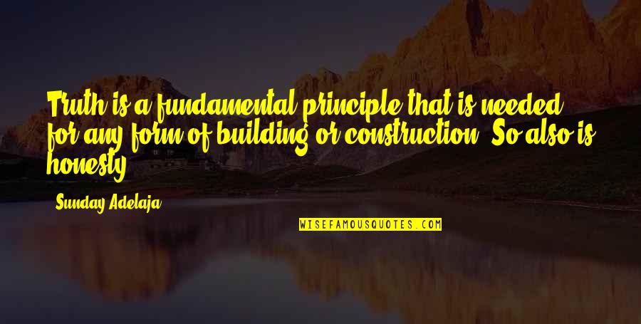 Building And Construction Quotes By Sunday Adelaja: Truth is a fundamental principle that is needed