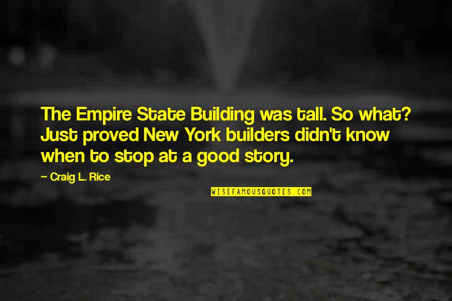 Building And Empire Quotes By Craig L. Rice: The Empire State Building was tall. So what?
