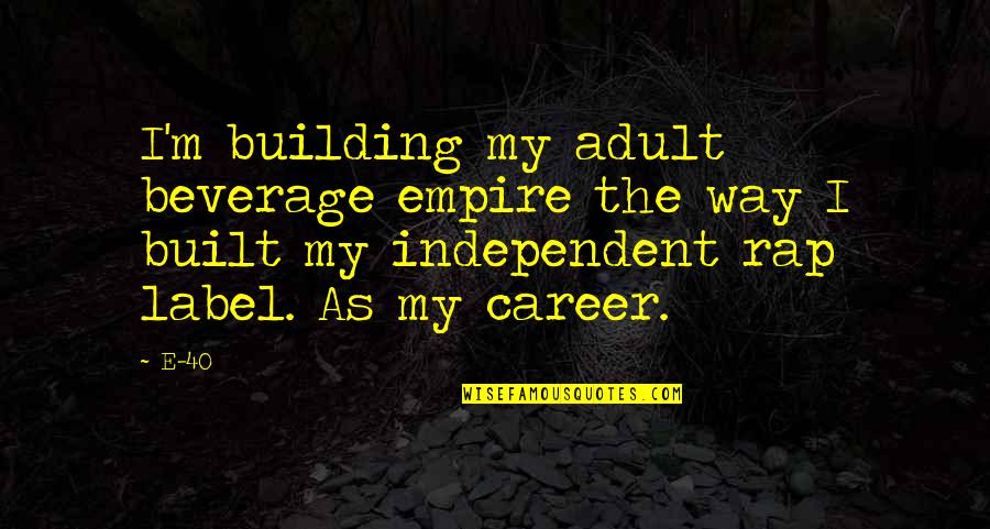 Building And Empire Quotes By E-40: I'm building my adult beverage empire the way