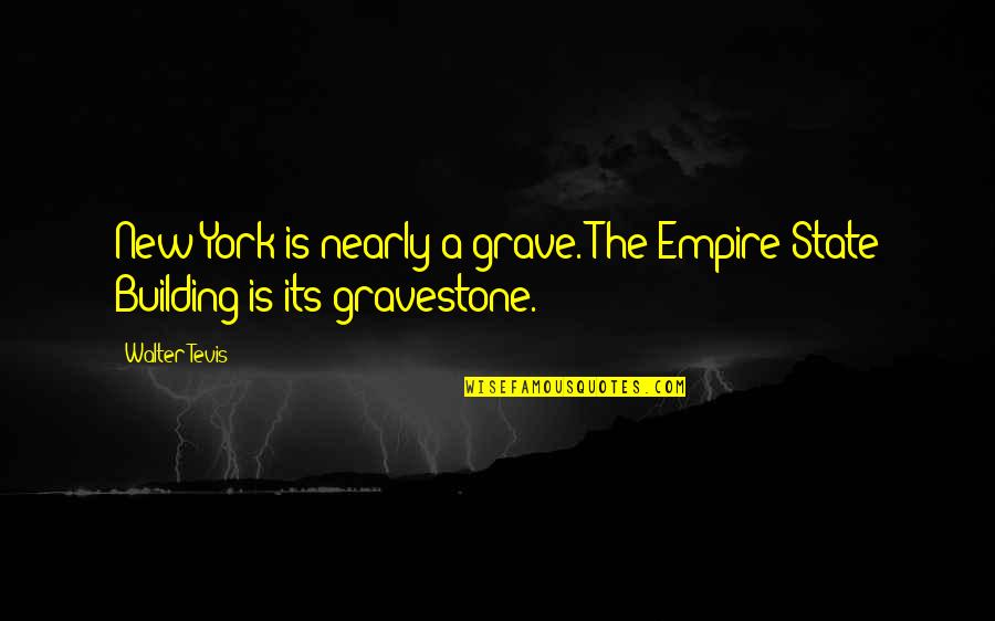 Building And Empire Quotes By Walter Tevis: New York is nearly a grave. The Empire