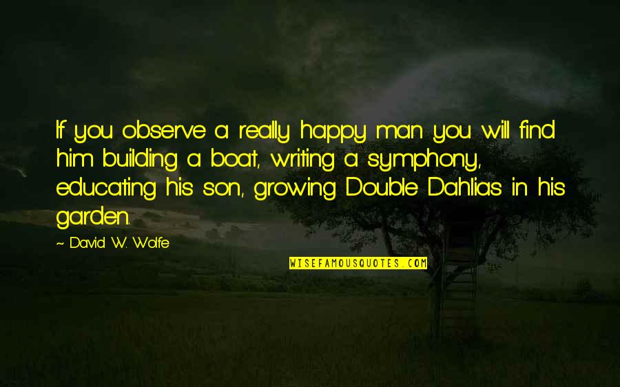 Building And Growing Quotes By David W. Wolfe: If you observe a really happy man you