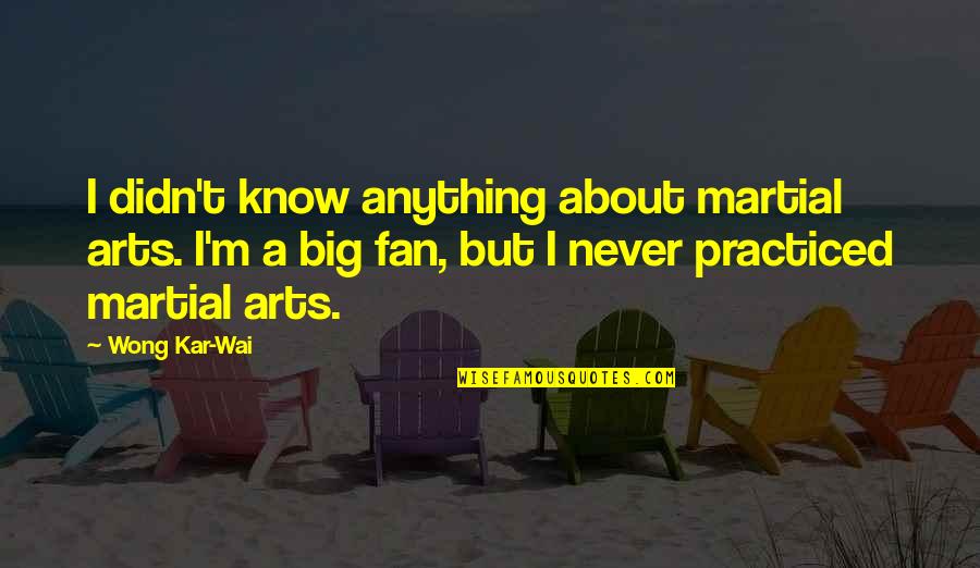 Building And Growing Quotes By Wong Kar-Wai: I didn't know anything about martial arts. I'm