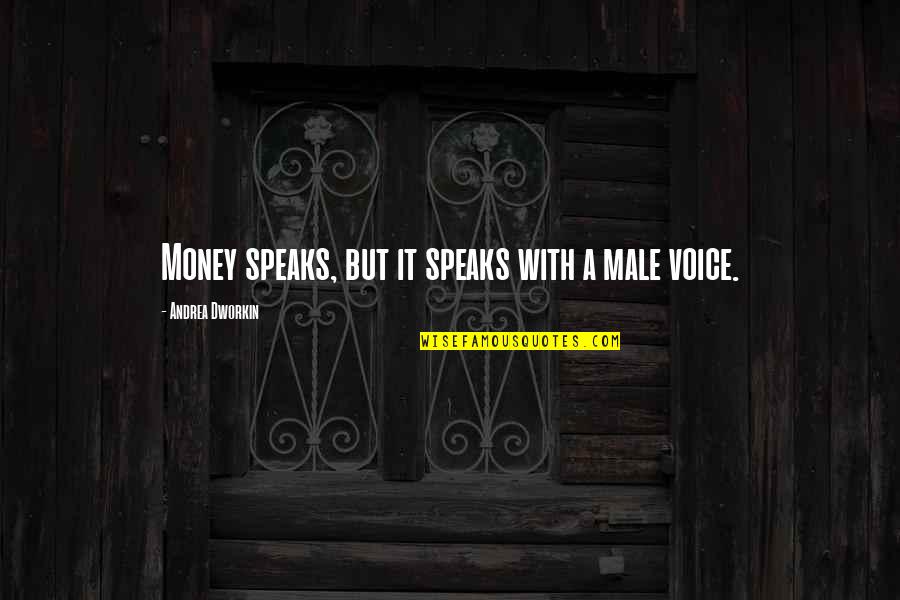 Building Back Up Quotes By Andrea Dworkin: Money speaks, but it speaks with a male