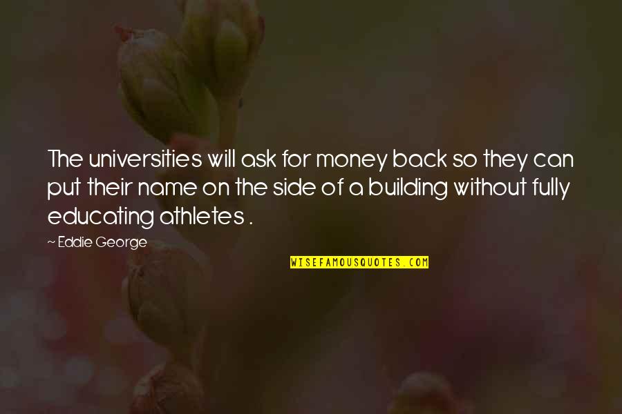 Building Back Up Quotes By Eddie George: The universities will ask for money back so