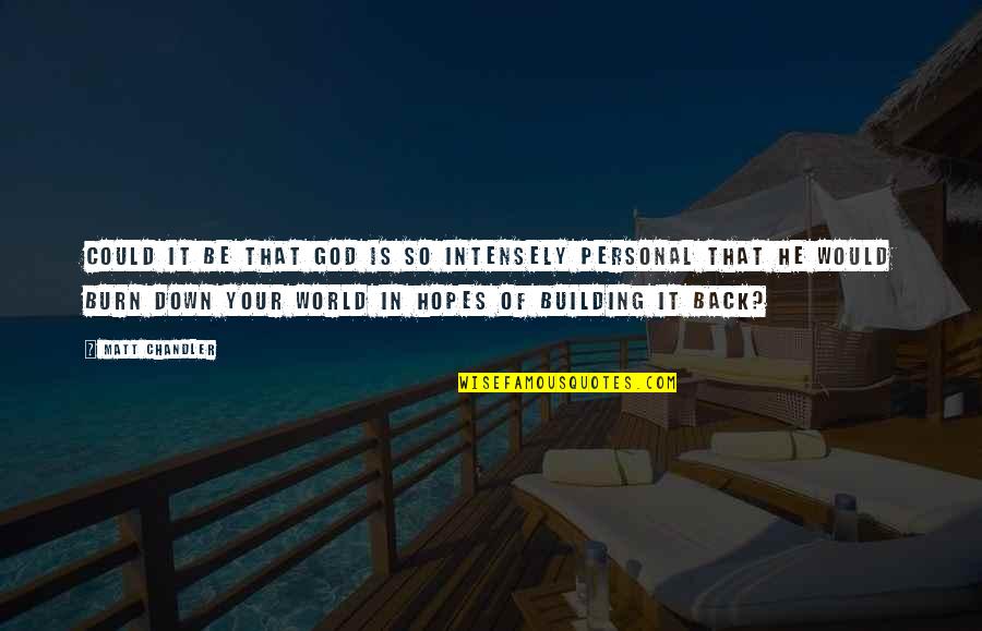 Building Back Up Quotes By Matt Chandler: Could it be that God is so intensely