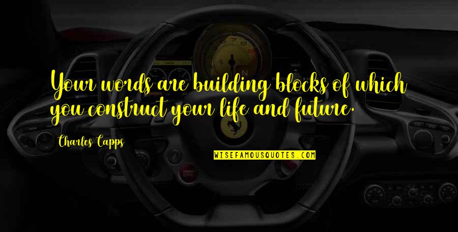 Building Blocks Life Quotes By Charles Capps: Your words are building blocks of which you