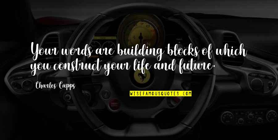 Building Blocks Of Life Quotes By Charles Capps: Your words are building blocks of which you