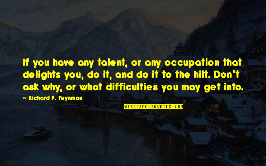 Building Blocks Of Life Quotes By Richard P. Feynman: If you have any talent, or any occupation