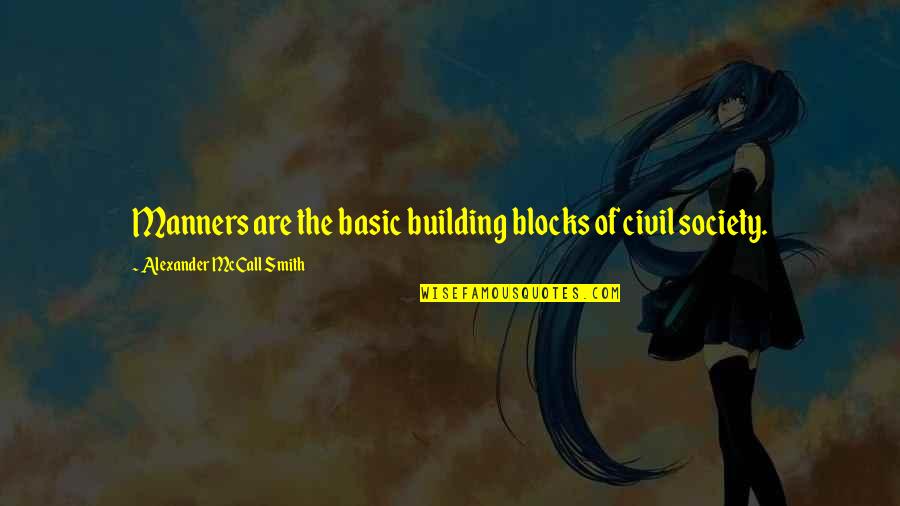 Building Blocks Quotes By Alexander McCall Smith: Manners are the basic building blocks of civil