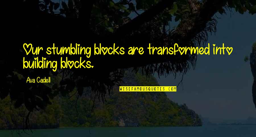 Building Blocks Quotes By Ava Cadell: Our stumbling blocks are transformed into building blocks.