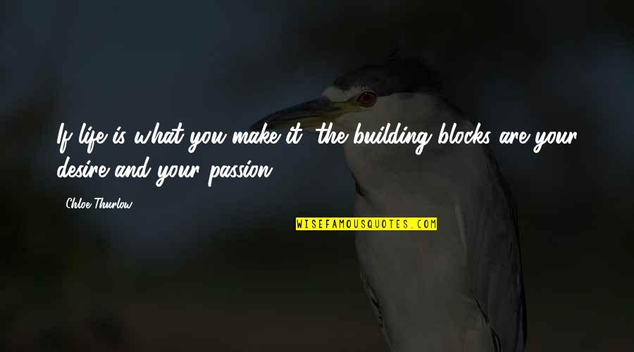 Building Blocks Quotes By Chloe Thurlow: If life is what you make it, the