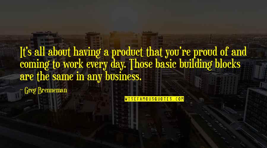 Building Blocks Quotes By Greg Brenneman: It's all about having a product that you're