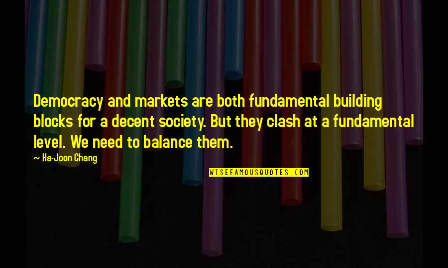 Building Blocks Quotes By Ha-Joon Chang: Democracy and markets are both fundamental building blocks