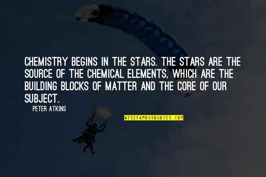 Building Blocks Quotes By Peter Atkins: Chemistry begins in the stars. The stars are