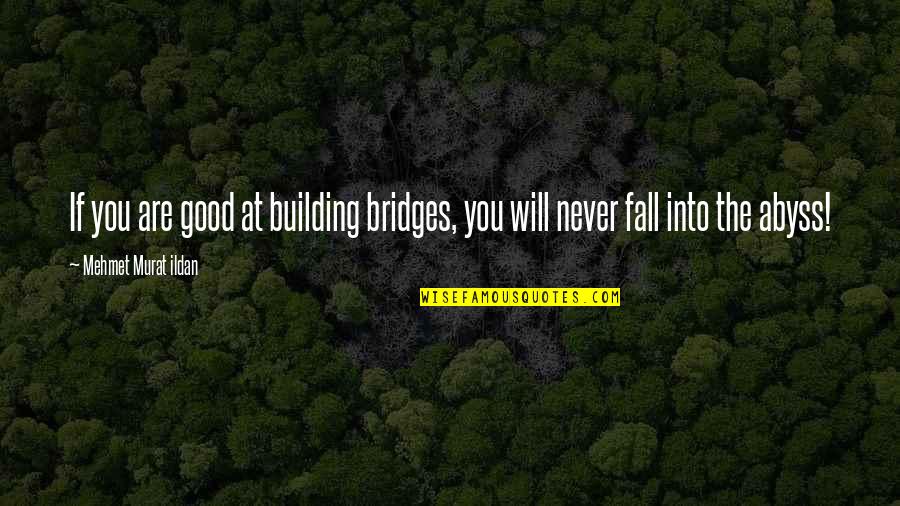Building Bridges Quotes Quotes By Mehmet Murat Ildan: If you are good at building bridges, you Building Bridges Quotes Quotes By Mehmet Murat Ildan: If you are good at building bridges, you