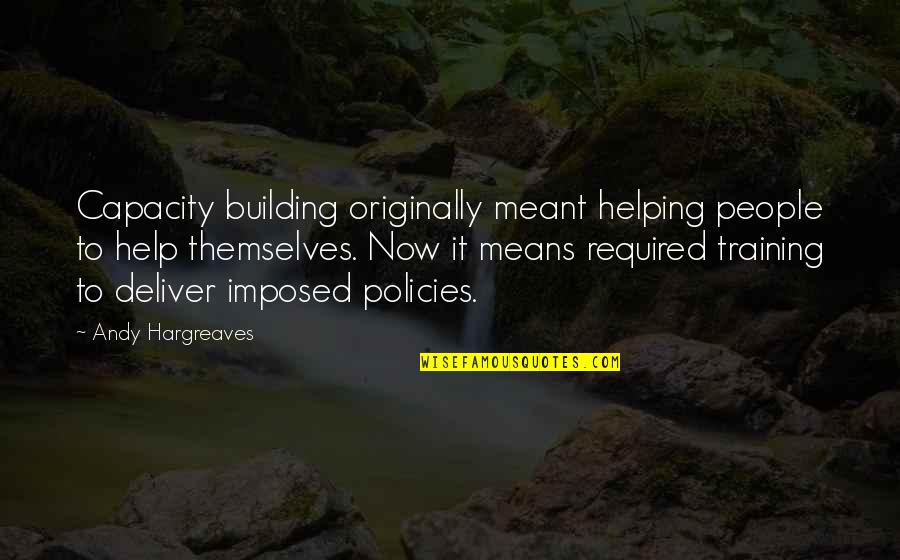 Building Capacity Quotes By Andy Hargreaves: Capacity building originally meant helping people to help
