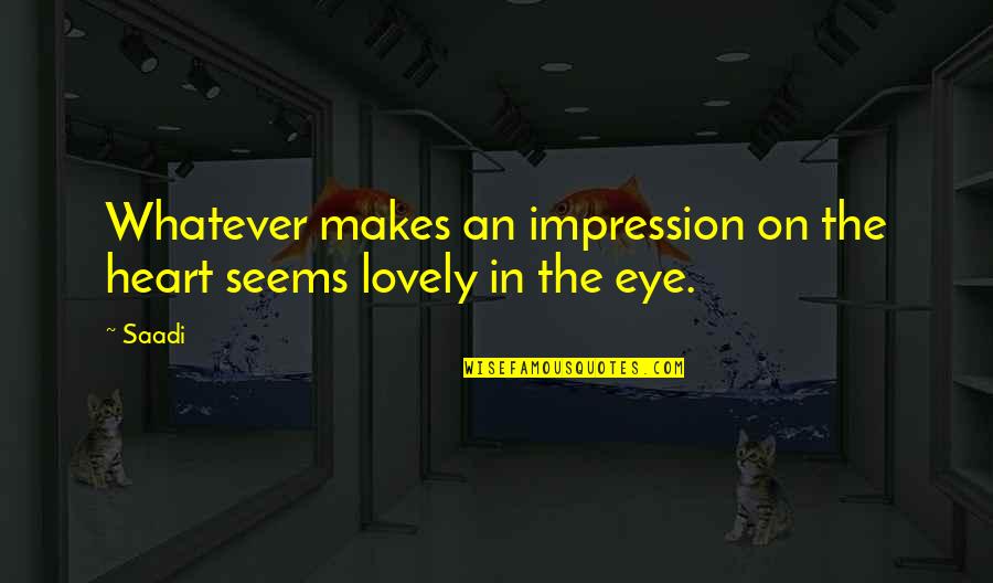 Building Capacity Quotes By Saadi: Whatever makes an impression on the heart seems
