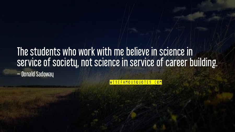 Building Careers Quotes By Donald Sadoway: The students who work with me believe in