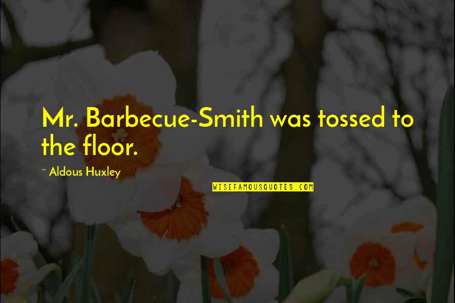 Building Churches Quotes By Aldous Huxley: Mr. Barbecue-Smith was tossed to the floor.