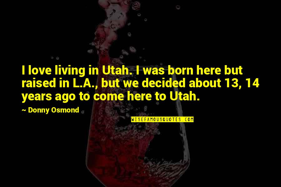 Building Cities Quotes By Donny Osmond: I love living in Utah. I was born