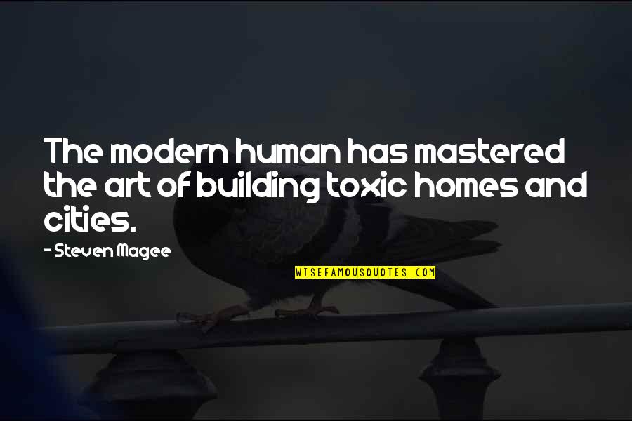 Building Cities Quotes By Steven Magee: The modern human has mastered the art of