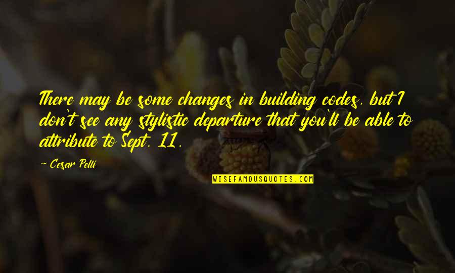 Building Codes Quotes By Cesar Pelli: There may be some changes in building codes,
