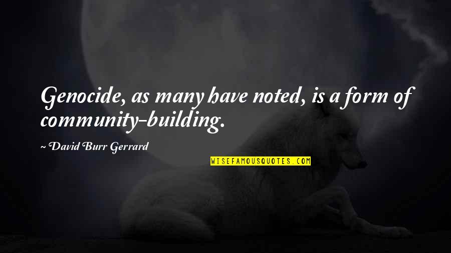 Building Community Quotes By David Burr Gerrard: Genocide, as many have noted, is a form