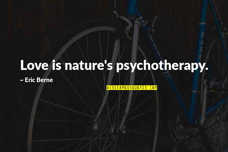 Building Community Quotes By Eric Berne: Love is nature's psychotherapy.