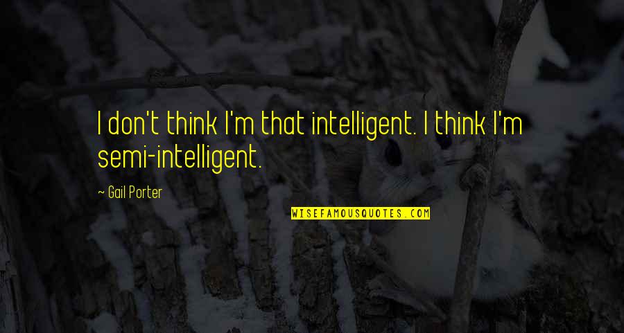 Building Community Quotes By Gail Porter: I don't think I'm that intelligent. I think