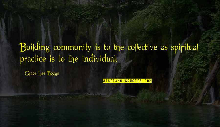 Building Community Quotes By Grace Lee Boggs: Building community is to the collective as spiritual