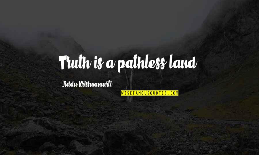 Building Community Quotes By Jiddu Krishnamurti: Truth is a pathless land.