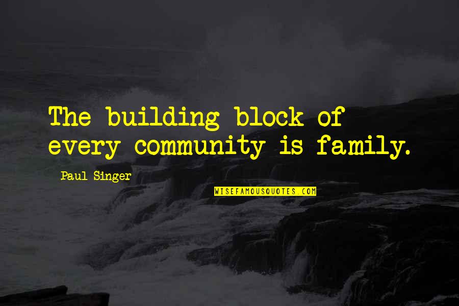 Building Community Quotes By Paul Singer: The building block of every community is family.